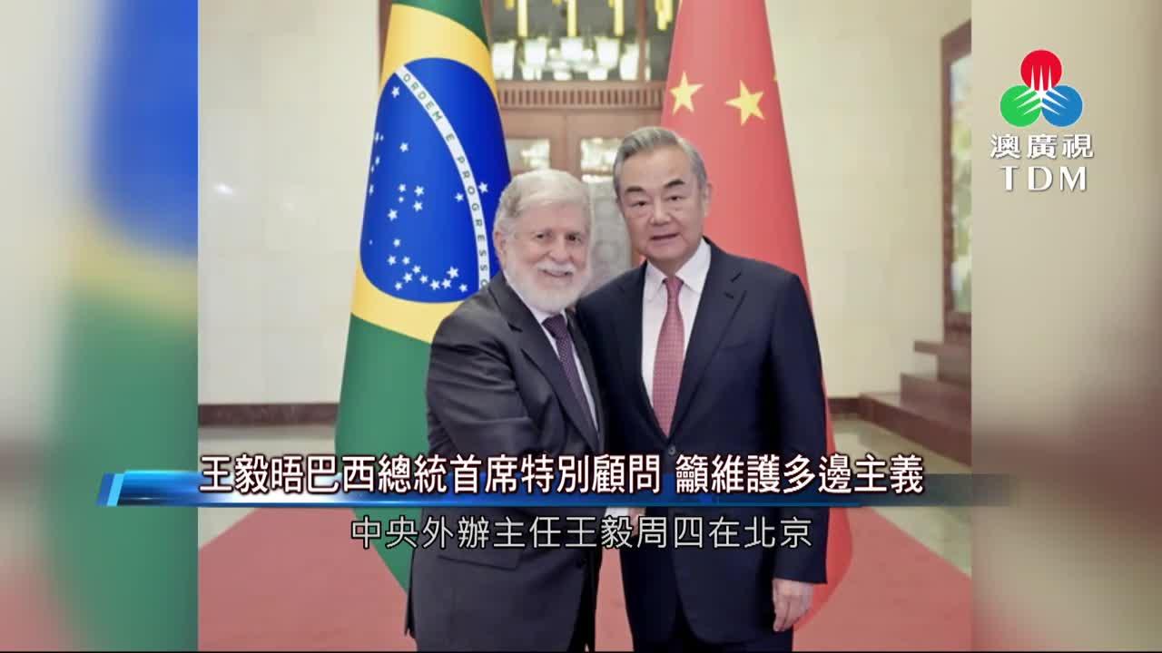 澳廣視新聞｜王毅晤巴西总统首席特别顾问吁维护多边主义｜王毅晤巴西总统首席特别顾问吁维护多边主义